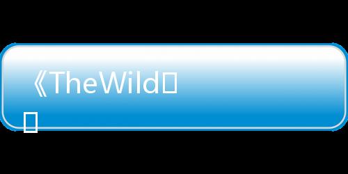 《TheWild
：野兽们的战争》高清在线观看
